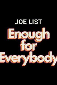 Joe List: Enough for Everybody