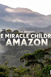 TMZ Investigates: The Miracle Children of the Amazon